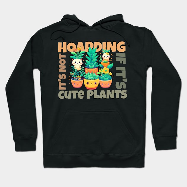 It's not hoarding if it's cute plants Hoodie by ARTerritory